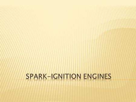  Spark-ignition engines  - are a type of internal combustion engines. Unlike the compression-ignition engines, where the heat resulting from compression.