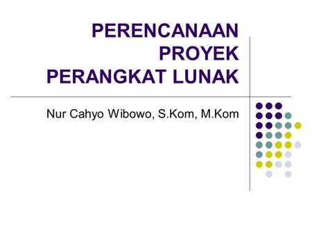 PERENCANAAN PROYEK PERANGKAT LUNAK Nur Cahyo Wibowo, S.Kom, M.Kom.