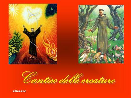 Cantico delle creature cliccare Altissimu, onnipotente bon Signore, Tue so' le laude, la gloria e l'honore et onne benedictione.