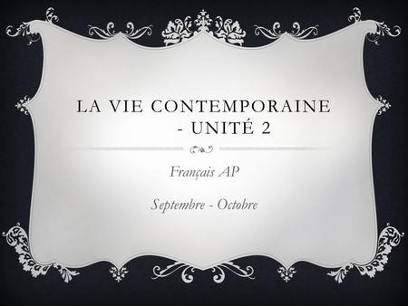 LA VIE CONTEMPORAINE - UNITÉ 2 Français AP Septembre - Octobre.