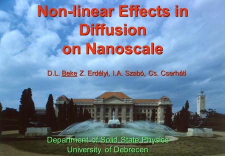 Non-linear Effects in Diffusion on Nanoscale Department of Solid State Physics University of Debrecen D.L. Beke Z. Erdélyi, I.A. Szabó, Cs. Cserháti.