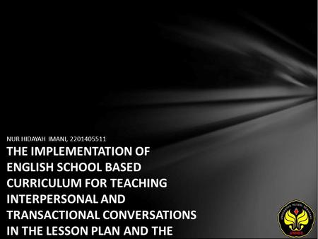 NUR HIDAYAH IMANI, 2201405511 THE IMPLEMENTATION OF ENGLISH SCHOOL BASED CURRICULUM FOR TEACHING INTERPERSONAL AND TRANSACTIONAL CONVERSATIONS IN THE LESSON.