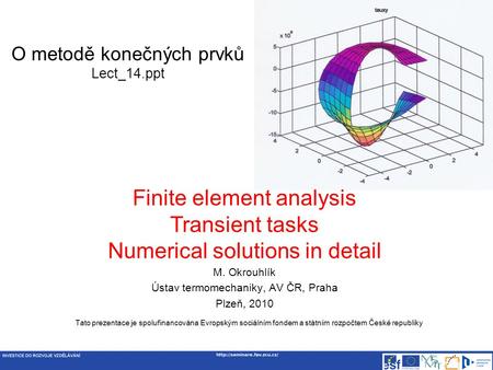 O metodě konečných prvků Lect_14.ppt M. Okrouhlík Ústav termomechaniky, AV ČR, Praha Plzeň, 2010 Finite element analysis Transient tasks Numerical solutions.