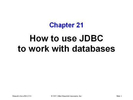 Murach’s Java SE 6, C21© 2007, Mike Murach & Associates, Inc.Slide 1.