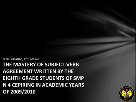 FERRI SUSANTO, 2201405549 THE MASTERY OF SUBJECT-VERB AGREEMENT WRITTEN BY THE EIGHTH GRADE STUDENTS OF SMP N 4 CEPIRING IN ACADEMIC YEARS OF 2009/2010.