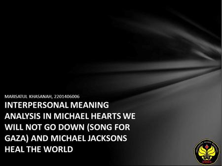 MARISATUL KHASANAH, 2201406006 INTERPERSONAL MEANING ANALYSIS IN MICHAEL HEARTS WE WILL NOT GO DOWN (SONG FOR GAZA) AND MICHAEL JACKSONS HEAL THE WORLD.