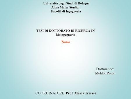 Università degli Studi di Bologna Alma Mater Studior Facoltà di Ingegneria TESI DI DOTTORATO DI RICERCA IN Bioingegneria Melillo Paolo Dottorando: Melillo.