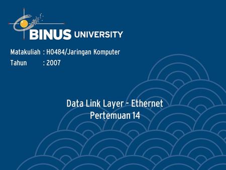 Data Link Layer - Ethernet Pertemuan 14 Matakuliah: H0484/Jaringan Komputer Tahun: 2007.