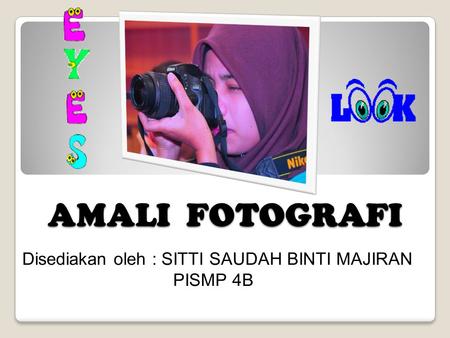 AMALI FOTOGRAFI Disediakan oleh : SITTI SAUDAH BINTI MAJIRAN PISMP 4B.