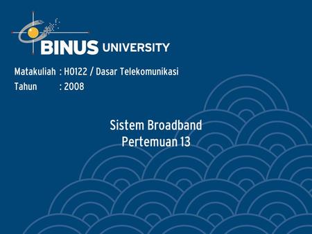 Sistem Broadband Pertemuan 13 Matakuliah: H0122 / Dasar Telekomunikasi Tahun: 2008.