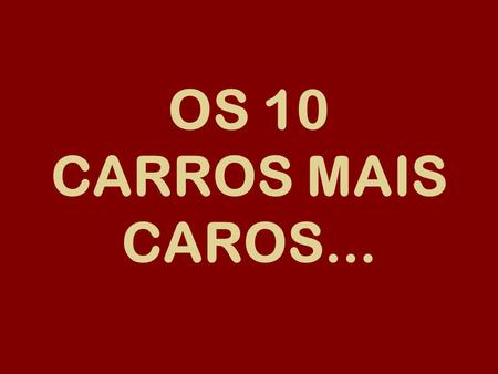 OS 10 CARROS MAIS CAROS.... 10 Maybach 57 S – U$S 430.000 Velocidad máxima: 275 km/h Aceleración 0-100: 5 segundos Potencia: 612 CV Longitud: 5,70 metros.