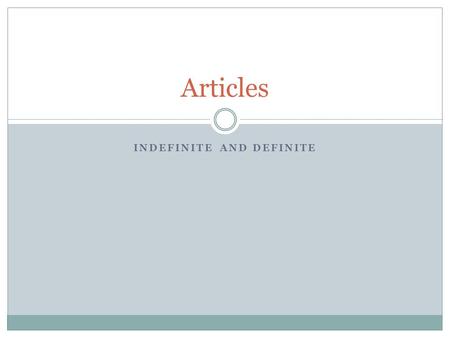 INDEFINITE AND DEFINITE Articles. Indefinite Definite To modify singular nouns  I saw a dog this morning  It was not your dog, nor someone else’s you.