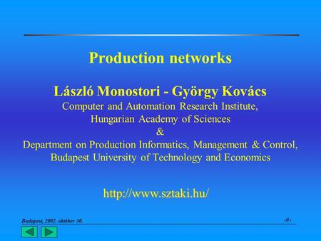 Budapest, 2002. október 30.. 1 Production networks László Monostori - György Kovács Computer and Automation Research Institute, Hungarian Academy of Sciences.