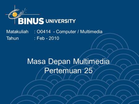 Masa Depan Multimedia Pertemuan 25 Matakuliah: O0414 - Computer / Multimedia Tahun: Feb - 2010.