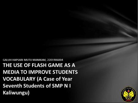 GALUH HAPSARI MUTU MANIKAM, 2201906004 THE USE OF FLASH GAME AS A MEDIA TO IMPROVE STUDENTS VOCABULARY (A Case of Year Seventh Students of SMP N I Kaliwungu)