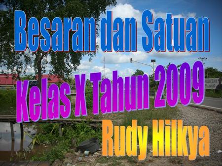 Besaran dan Satuan Kelas X Tahun 2009 Rudy Hilkya.