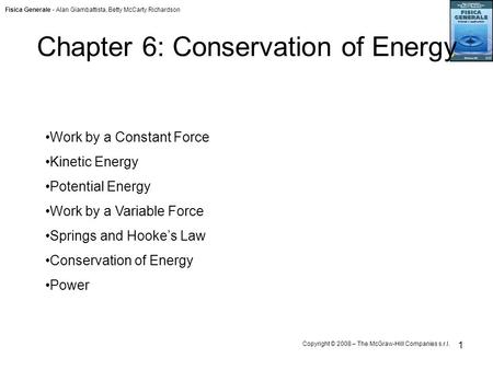 Fisica Generale - Alan Giambattista, Betty McCarty Richardson Copyright © 2008 – The McGraw-Hill Companies s.r.l. 1 Chapter 6: Conservation of Energy Work.