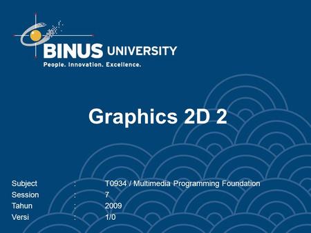 Graphics 2D 2 Subject:T0934 / Multimedia Programming Foundation Session:7 Tahun:2009 Versi:1/0.