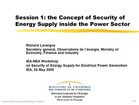 Lavergne-AIE-AEN-secu-appro_20050524eng.ppt - 24/5/2005 1/17 Session 1: the Concept of Security of Energy Supply inside the Power Sector Direction Générale.