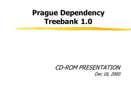 Prague Dependency Treebank 1.0 CD-ROM PRESENTATION Dec 18, 2000.