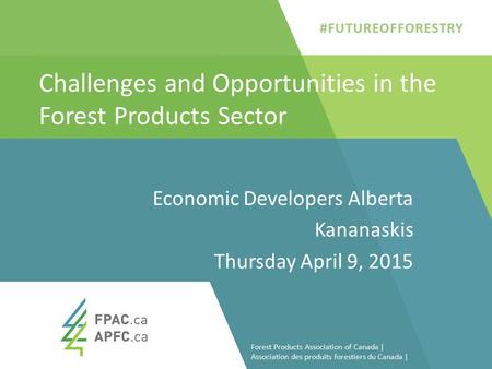 Challenges and Opportunities in the Forest Products Sector Economic Developers Alberta Kananaskis Thursday April 9, 2015 1 Forest Products Association.