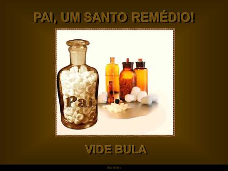 PAI, UM SANTO REMÉDIO! VIDE BULA Ria Slides.