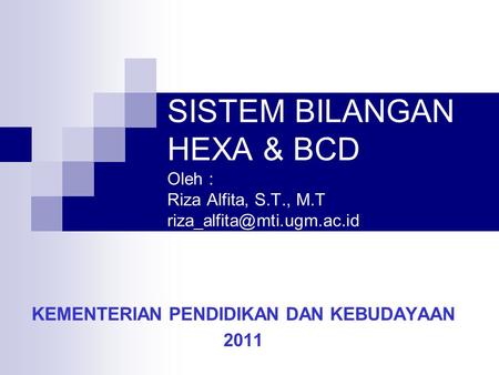 SISTEM BILANGAN HEXA & BCD Oleh : Riza Alfita, S.T., M.T KEMENTERIAN PENDIDIKAN DAN KEBUDAYAAN 2011.