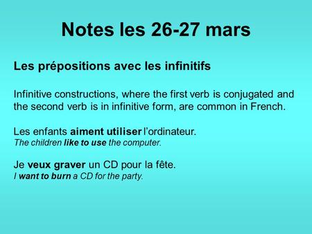 Notes les 26-27 mars Les prépositions avec les infinitifs Infinitive constructions, where the first verb is conjugated and the second verb is in infinitive.