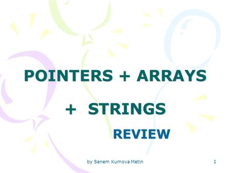 By Senem Kumova Metin 1 POINTERS + ARRAYS + STRINGS REVIEW.