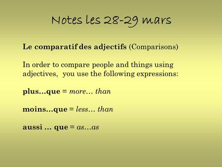 Notes les 28-29 mars Le comparatif des adjectifs (Comparisons) In order to compare people and things using adjectives, you use the following expressions: