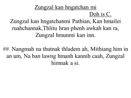 Zungzal kan hngatchan mi Doh is C. Zungzal kan hngatchanmi Pathian, Kan hmailei ruahchannak,Thlitu hran phenh awkah kan ra, Zungzal hmunmi kan inn. ##