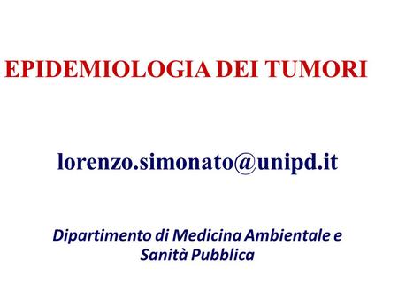 EPIDEMIOLOGIA DEI TUMORI Dipartimento di Medicina Ambientale e Sanità Pubblica.