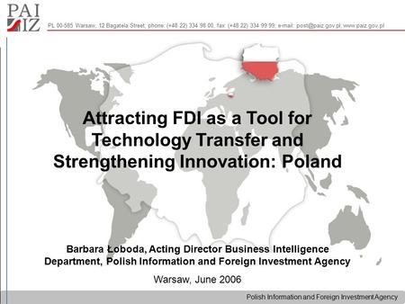 Polish Information and Foreign Investment Agency PL 00-585 Warsaw, 12 Bagatela Street, phone: (+48 22) 334 98 00, fax: (+48 22) 334 99 99;