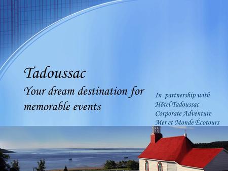 Tadoussac Your dream destination for memorable events In partnership with Hôtel Tadoussac Corporate Adventure Mer et Monde Écotours.