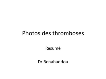 Photos des thromboses Resumé Dr Benabaddou. Thrombus rouge Globules rouges pris dans un reseau de fibrine.