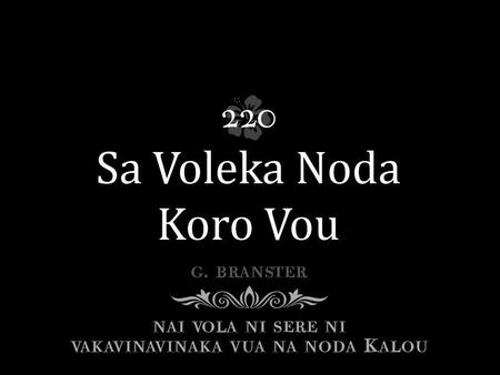 Me da lako tu e na yalo ni marau, Sa voleka noda koro vou. Oti na bogi, na siga sa vakarau, Sa voleka noda koro vou.