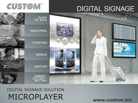 DIGITAL SIGNAGE SOLUTION MICROPLAYER www.custom.biz.