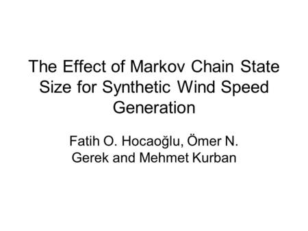 The Effect of Markov Chain State Size for Synthetic Wind Speed Generation Fatih O. Hocaoğlu, Ömer N. Gerek and Mehmet Kurban.