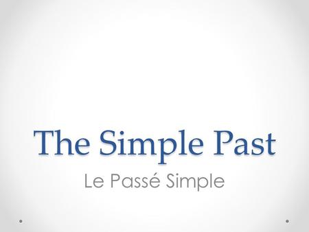 The Simple Past Le Passé Simple. When to use it? In such writing and speech, the “passé simple” is used alongside the imperfect, just as in everyday speech/writing,