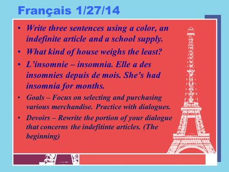 Français 1/27/14 Write three sentences using a color, an indefinite article and a school supply. What kind of house weighs the least? L’insomnie – insomnia.