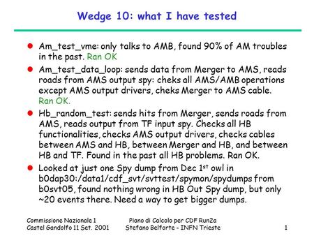 Commissione Nazionale 1 Castel Gandolfo 11 Set. 2001 Piano di Calcolo per CDF Run2a Stefano Belforte - INFN Trieste1 Wedge 10: what I have tested Am_test_vme: