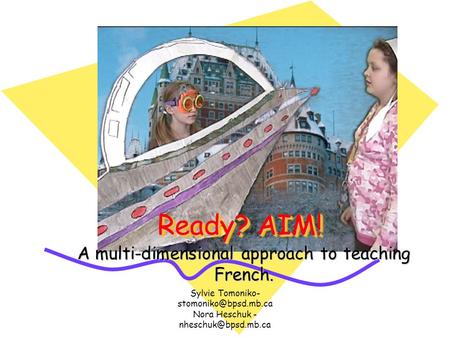 Sylvie Tomoniko- Nora Heschuk - Ready? AIM! A multi-dimensional approach to teaching French.