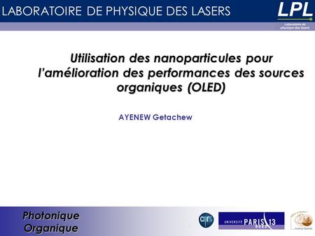 LABORATOIRE DE PHYSIQUE DES LASERS Photonique Organique Utilisation des nanoparticules pour l’amélioration des performances des sources organiques (OLED)