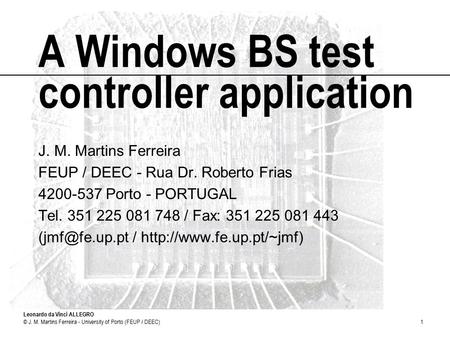 Leonardo da Vinci ALLEGRO © J. M. Martins Ferreira - University of Porto (FEUP / DEEC)1 A Windows BS test controller application J. M. Martins Ferreira.