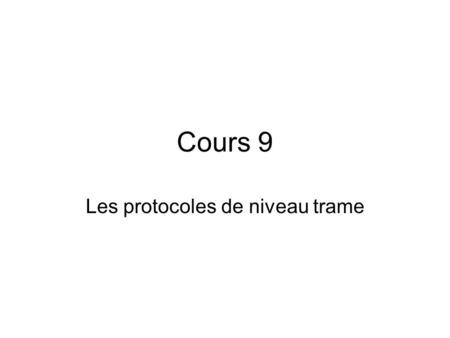 Cours 9 Les protocoles de niveau trame. La trame LAP-B Le protocole LAP-B (Link Access Protocol - channel B) est une trame qui a été normalisée pour transporter.