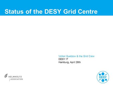 Status of the DESY Grid Centre Volker Guelzow & the Grid Crew DESY IT Hamburg, April 28th.