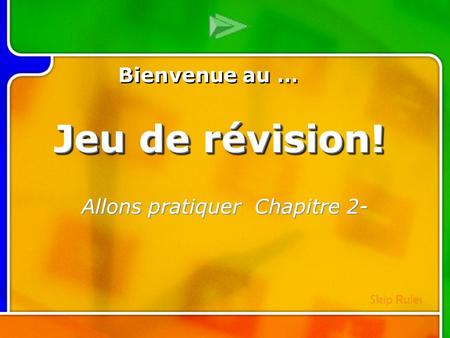 Multi- Q Introd uction Bienvenue au … Skip Rules Jeu de révision! Allons pratiquer Chapitre 2-