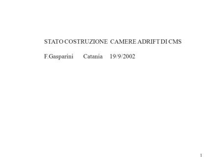 1 STATO COSTRUZIONE CAMERE ADRIFT DI CMS F.Gasparini Catania 19/9/2002.