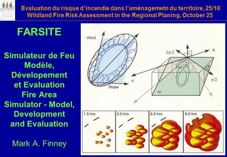 Evaluation du risque d’incendie dans l’aménagemetn du territoire, 25/10 Wildland Fire Risk Assessment in the Regional Planing, October 25 FARSITE Simulateur.