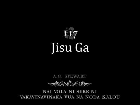 Sega tale na yaca, Jisu ga, Jisu ga; Me da kacivaka ga, Jisu ga, Jisu ga; Me totolo sara tu, Tabalaka sara ga Ki na veimatanitu, Jisu, ga, Jisu ga.